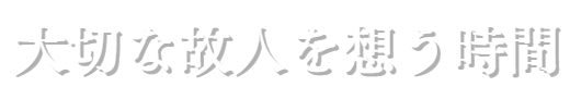 大切な故人を想う時間